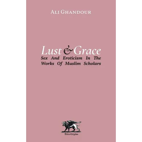 Lust and Grace: Sex & Eroticism in the Works of Muslim Scholars