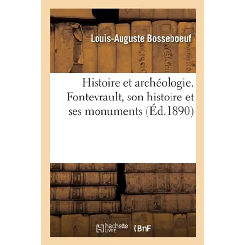 Histoire Et Archéologie. Fontevrault, Son Histoire Et Ses Monuments