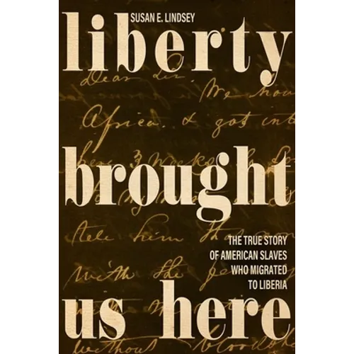 Liberty Brought Us Here: The True Story of American Slaves Who Migrated to Liberia