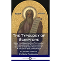 The Typology of Scripture: How the Biblical Old Testament Symbolizes and Foreshadows Events of the New Testament - A Study of Bible Prophecy - Al