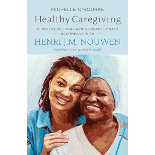 Healthy Caregiving: Perspectives for Caring Professionals in Company with Henri J.M. Nouwen