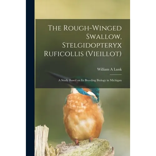 The Rough-winged Swallow, Stelgidopteryx Ruficollis (Vieillot); a Study Based on Its Breeding Biology in Michigan