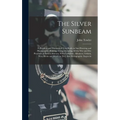 The Silver Sunbeam: A Practical and Theoretical Text-book on sun Drawing and Photographic Printing: Comprehending all the wet and dry Proc