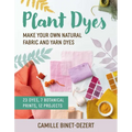 Plant Dyes: Make Your Own Natural Fabric and Yarn Dyes