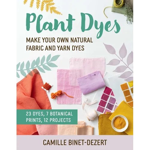 Plant Dyes: Make Your Own Natural Fabric and Yarn Dyes