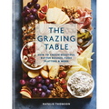 The Grazing Table: How to Create Beautiful Butter Boards, Food Platters & More