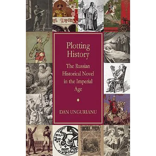 Plotting History: The Russian Historical Novel in the Imperial Age