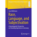 Race, Language, and Subjectivation: A Raciolinguistic Perspective on Schooling Experiences in Germany