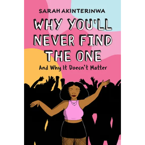 Why You'll Never Find the One: And Why It Doesn't Matter