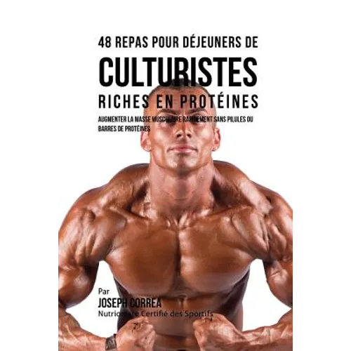48 Repas pour Déjeuners de Culturistes Riches en Protéines: Augmenter la masse musculaire rapidement sans pilules ou barres de protéines