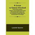 A Letter to Grover Cleveland; On His False Inaugural Address, The Usurpations and Crimes of Lawmakers and Judges, and the Consequent Poverty, Ignoranc