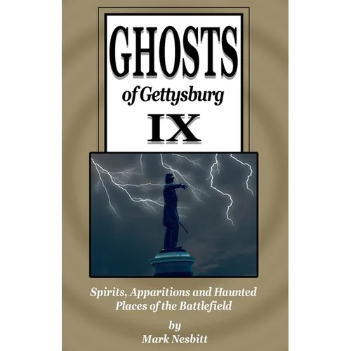 Ghosts of Gettysburg IX: Spirits, Apparitions and Haunted Places on the Battlefield