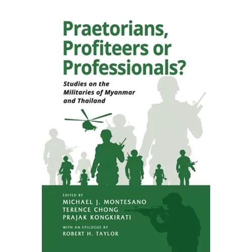Praetorians, Profiteers or Professionals? Studies on the Militaries of Myanmar and Thailand