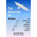 The Abolition of Aging: The forthcoming radical extension of healthy human longevity