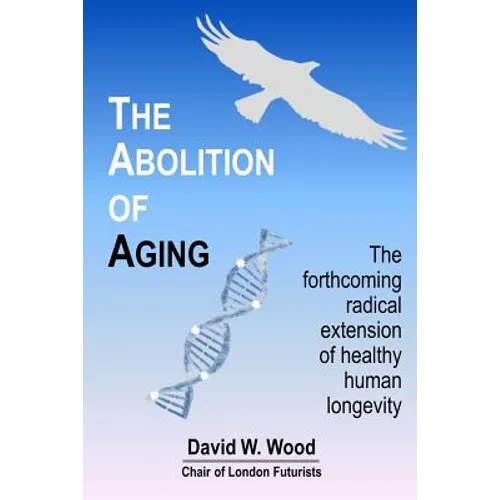 The Abolition of Aging: The forthcoming radical extension of healthy human longevity