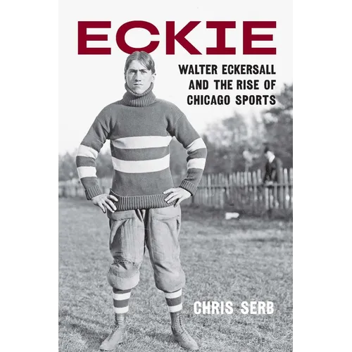 Eckie: Walter Eckersall and the Rise of Chicago Sports