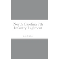 Historical Sketch And Roster Of The North Carolina 7th Infantry Regiment