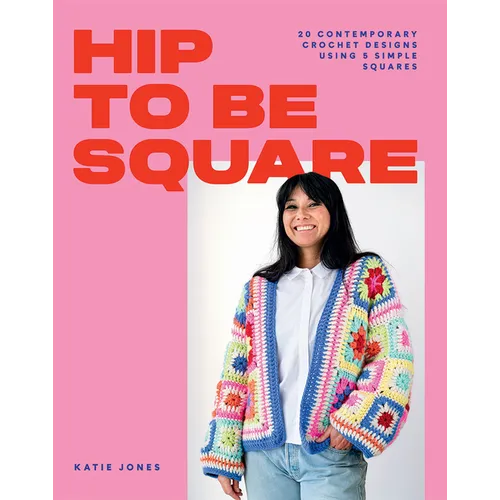Hip to Be Square: 20 Contemporary Crochet Designs Using 5 Simple Squares