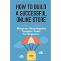How To Build A Successful Online Store: Aliexpress Dropshipping Complete Guide For Beginners: How To Promote Webstore Using Internet Marketing