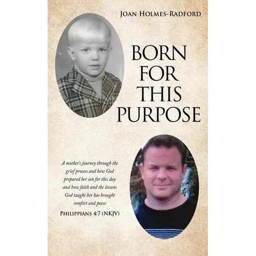 Born for This Purpose: A mother's journey through the grief process and how God prepared her son for this day and how faith and the lessons God taught