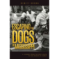 Escaping the Dogs of Mississippi: A Journey from the Deep South to the Heights in Christ