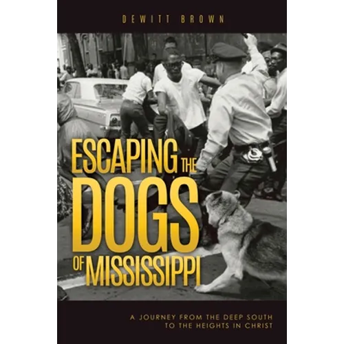 Escaping the Dogs of Mississippi: A Journey from the Deep South to the Heights in Christ