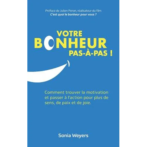 Votre bonheur pas à pas!: Comment trouver la motivation et passer à l'action pour plus de paix, de sens et de joie.