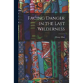 Facing Danger in the Last Wilderness