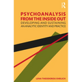 Psychoanalysis from the Inside Out: Developing and Sustaining an Analytic Identity and Practice