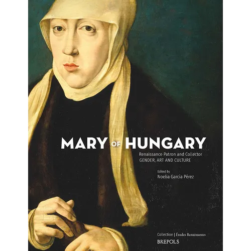 Mary of Hungary, Renaissance Patron and Collector: Gender, Art and Culture