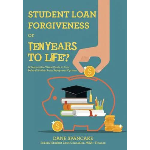 Student Loan Forgiveness or Ten Years to Life?: A Responsible Visual Guide to Your Federal Student Loan Repayment Options