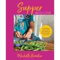 Supper with Love: Vibrant, Delicious, and Comforting Plant-Forward and Pescatarian Recipes for Every Day