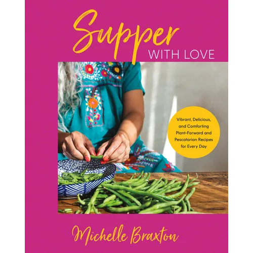 Supper with Love: Vibrant, Delicious, and Comforting Plant-Forward and Pescatarian Recipes for Every Day