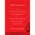 The United States Governed by Six Hundred Thousand Despots: A True Story of Slavery