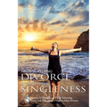 From Surviving Divorce To Thriving In Singleness: 5 Secrets to Wholeness While Following Jesus and Managing a Family After Divorce