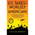 U.S. Taxes for Worldly Americans: The Traveling Expat's Guide to Living, Working, and Staying Tax Compliant Abroad (Updated for 2026)
