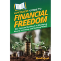 HowExpert Guide to Financial Freedom: The Ultimate Handbook to Managing Money, Investing, and Building Wealth