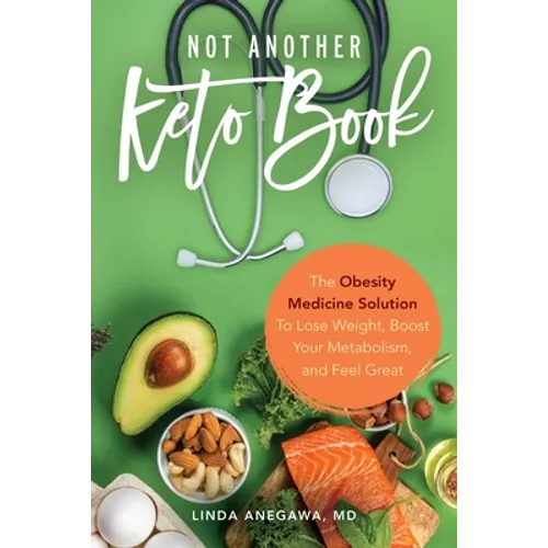 Not Another Keto Book: The Obesity Medicine Solution to Lose Weight, Boost Your Metabolism, and Feel Great