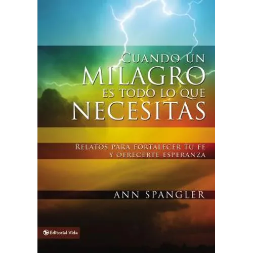 Un Cuando un milagro es todo lo que necesitas: Relatos para fortalecer tu fe y ofrecerte esperanza = When You Need a Miracle = When You Need a Miracle