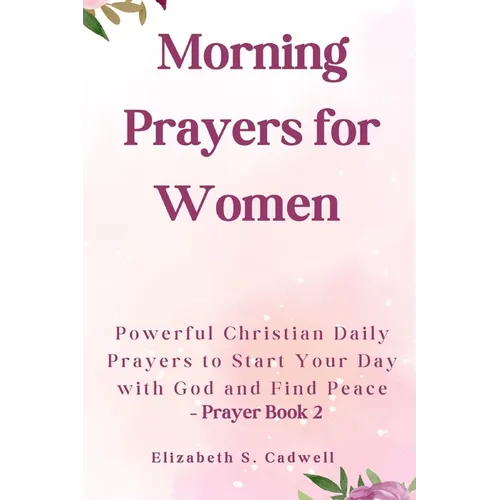 Morning Prayers for Women: Powerful Christian Daily Prayers to Start Your Day with God and Find Peace - Prayer Book 2