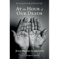 At the Hour of Our Death: Receiving the Gift of Eternal Life