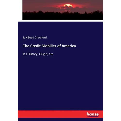 The Credit Mobilier of America: It's History, Origin, etc.