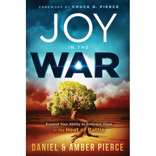 Joy in the War: Expand Your Ability to Embrace Hope in the Heat of Battle