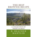 The Best Brownie Recipe: A Collection of Short Stories