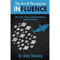 The Art of Persuasive Influence: What Works and Why in Positively Influencing People and Outcomes