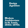 Design Agendas: Modern Architecture in St. Louis, 1930s-1970s