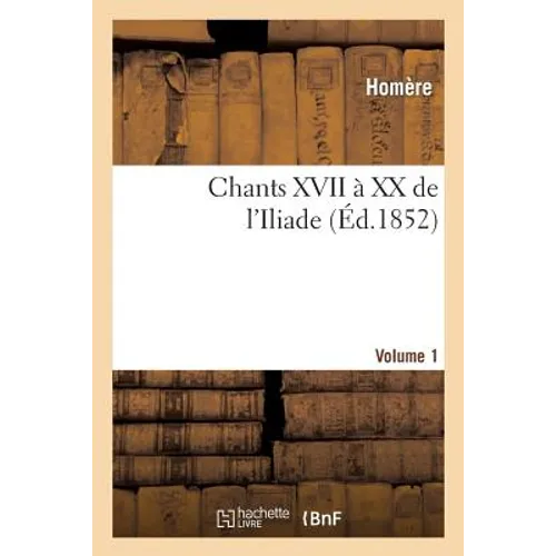 Les Auteurs Grecs. Homère. Chants XVII À XX de l'Iliade