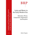 Latin and Music in the Early Modern Era: Education, Theory, Composition, Performance and Reception