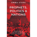 Prophets, Politics and Nations: Understanding the Vital Role That Prophetic Voices Play in Shaping Nations