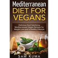 Mediterranean Diet: Mediterranean Diet for Vegans: Delicious Soul Satisfying Mediterranean Vegan Recipes for Weight Loss and a Healthy Lifestyle